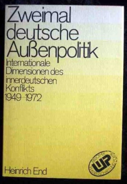 Zweimal deutsche Außenpolitik :internationale Dimensionen des innerdeutschen Konflikts 1949-1972