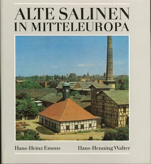 Alte Salinen in Mitteleuropa :zur Geschichte der Siedesalzerzeugung vom Mittelalter bis zur Gegenwart