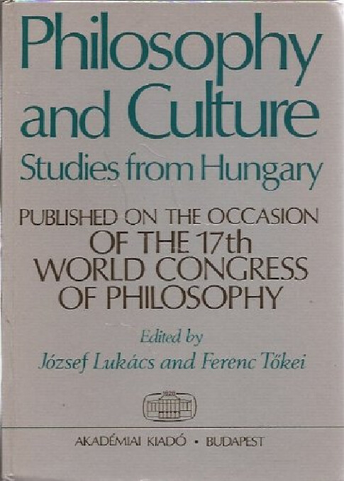 Philosophy and Culture :Studies from Hungary Published on the occasion of the 17th World Congress of Philosophy