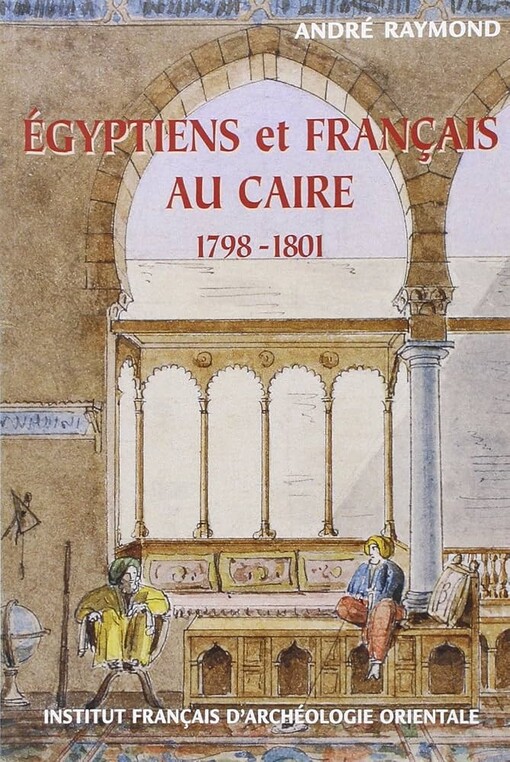 Égyptiens et Français au Caire 1798-1801