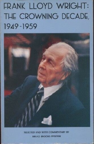 Frank Lloyd Wright: the crowning decade, 1949-1959