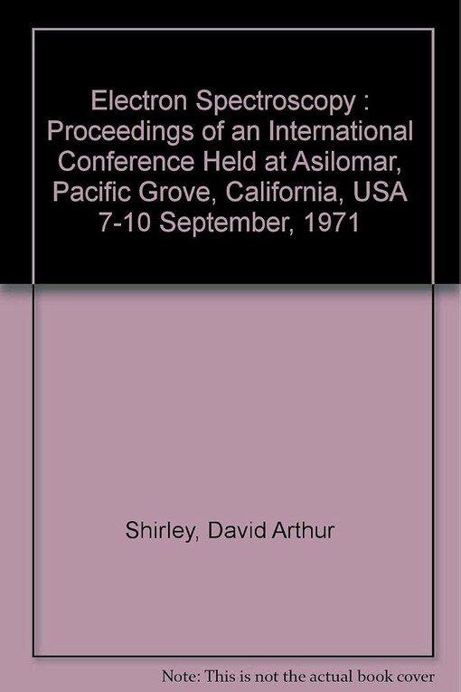 Electron spectroscopy :proceedings of an international conference held at Asilomar, Pacific Grove, California, U.S.A. 7-10 September, 1971