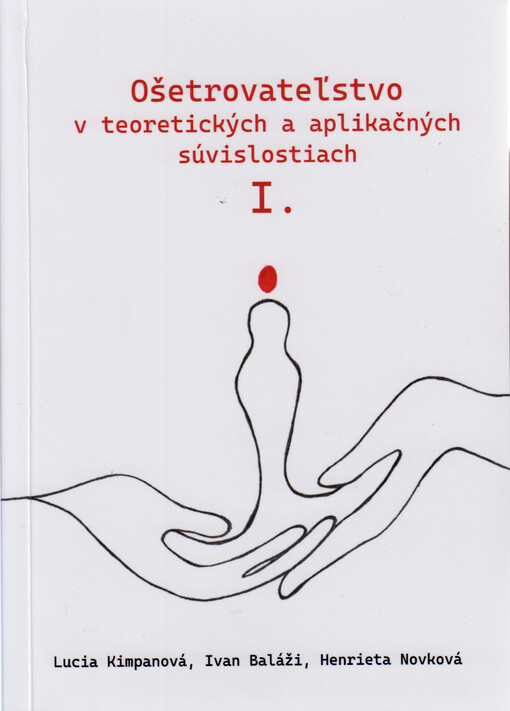 Ošetrovateľstvo v teoretických a aplikačných súvislostiach I. : recenzovaný nekonferenčný zborník vedecko-odborných prác = Nursing in theoretical and practical contexts I. : peer-reviewed non-conference proceedings of scientific and specialist papers