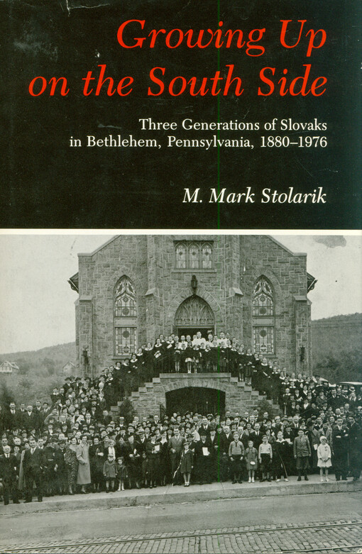 Growing up on the South Side : three generations of Slovaks in Bethlehem, Pennsylvania, 1880-1976