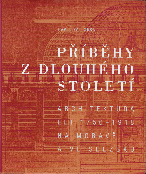 Příběhy z dlouhého století : architektura let 1750-1918 na Moravě a ve Slezsku