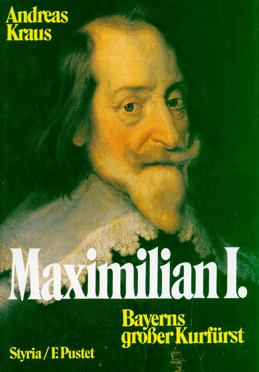 Maximilian I. : Bayerns grosser Kurfürst