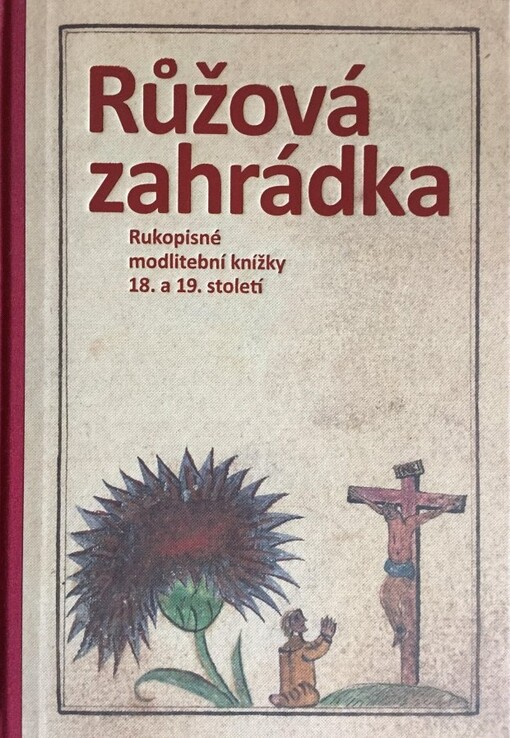 Růžová zahrádka: Rukopisné modlitební knížky 18. a 19. století: sbírka Jana Poše