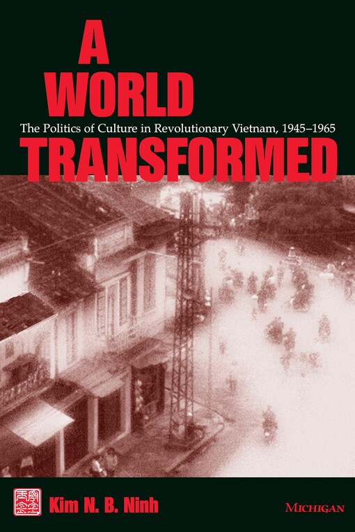 A world transformed :the politics of culture in revolutionary Vietnam, 1945-1965