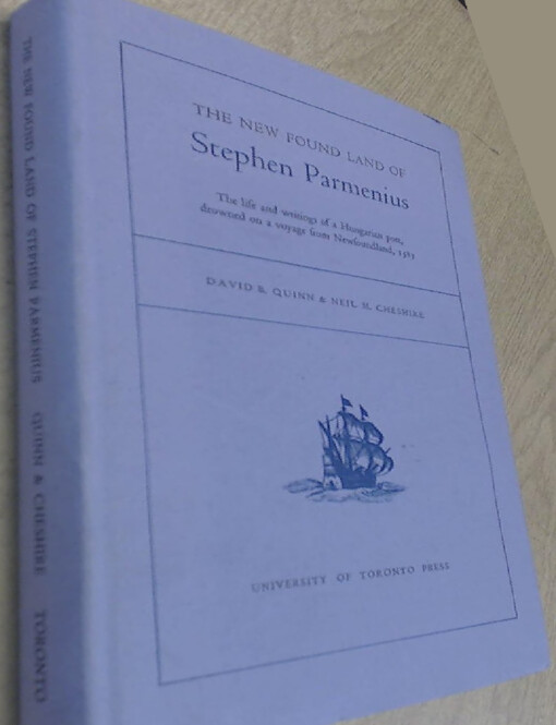 The new found land of Stephen Parmenius :the life and writings of a hungarian poet, drowned on a voyage from Newfoundland, 1583