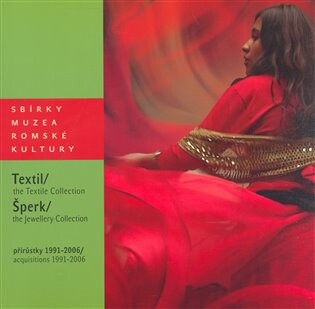 Sbírky Muzea romské kultury. Textil. Šperk. (přírůstky 1991-2006) -- Collections of the Muzeum of Romani Culture. The Textile Collection and the Jewellery Collection (acquisitions 1991 - 2006)