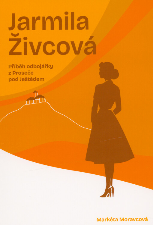 Jarmila Živcová : příběh odbojářky z Proseče pod Ještědem
