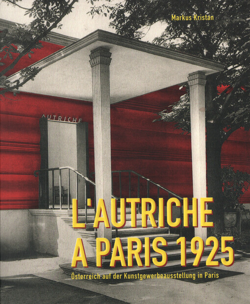 L'Autriche à Paris 1925 : Österreich auf der Kunstgewerbeausstellung in Paris