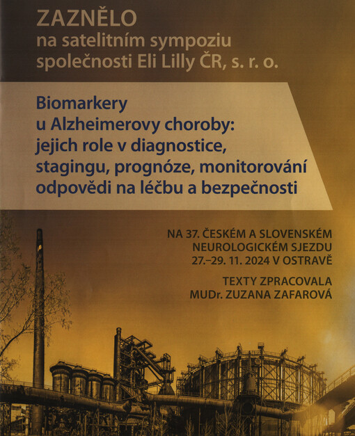 Zaznělo na satelitním sympoziu společnosti Eli Lilly ČR, s.r.o. : biomarkery u Alzheimerový choroby: jejich role v diagnostice, stagingu, prognóze, monitorování odpovědi na léčbu a bezpečnosti : na 37. českém a slovenském neurologickém sjezdu 27.-29.11.2024 v Ostravě