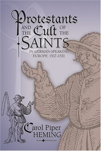 Protestants and the cult of the saints in German-speaking Europe, 1517-1531