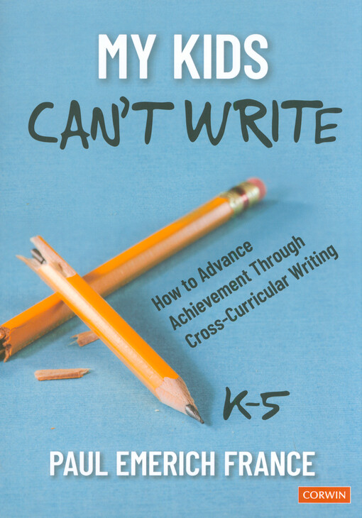 My kids can't write, K-5 : how to advance achievement through cross-curricular writing