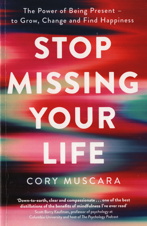 Stop missing your life : the power of being present - the grow, change and find happiness