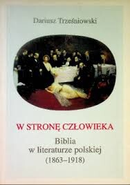 W stronę człowieka :Biblia w literaturze polskiej (1863-1918)