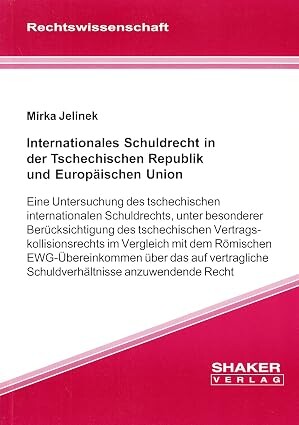 Internationales Schuldrecht in der Tschechischen Republik und Europäischen Union :eine Untersuchung des tschechischen internationalen Schuldrechts, unter besonderer Berücksichtigung des tschechischen Vertragskollisionsrechts im Vergleich mit dem Römischen EWG-Übereinkommen über das auf vertragliche Schuldverhältnisse anzuwendende Recht