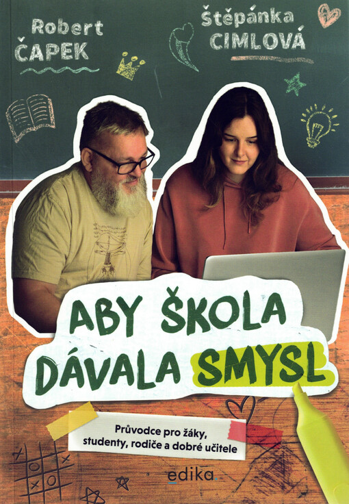 Aby škola dávala smysl : jak zahodit staré, nefunkční vzorce myšlení a čím je nahradit, aby škola dala a dávala smysl všem, kterým ho dát a dávat má : pro žáky, studenty, rodiče, dobré učitele a všechny, kteří přemýšlí o vzdělávání