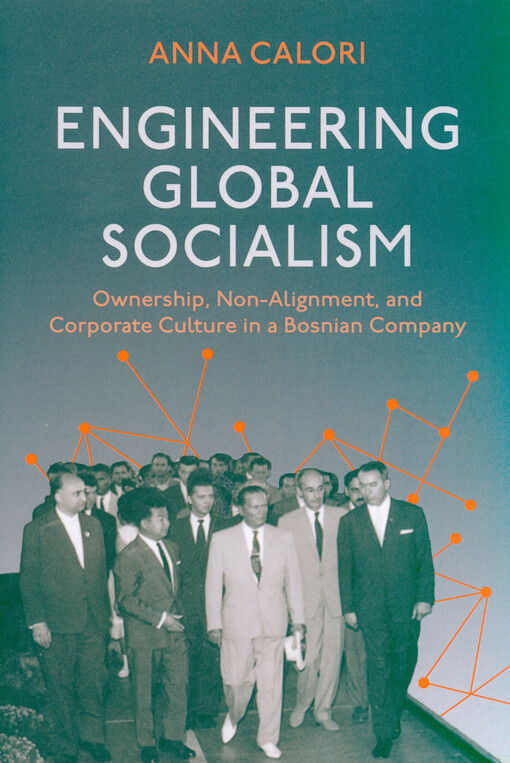 Engineering global socialism : ownership, non-alignment, and corporate culture in a Bosnian company