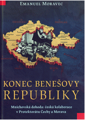 Konec Benešovy republiky : mnichovská dohoda: česká kolaborace v Protektorátu Čechy a Morava  (odkaz v elektronickém katalogu)