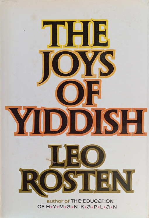 The joys of Yiddish :a relaxed lexicon of Yiddish, Hebrew and Yinglish words often encountered in English...from the days of the Bible to those of the beatnik
