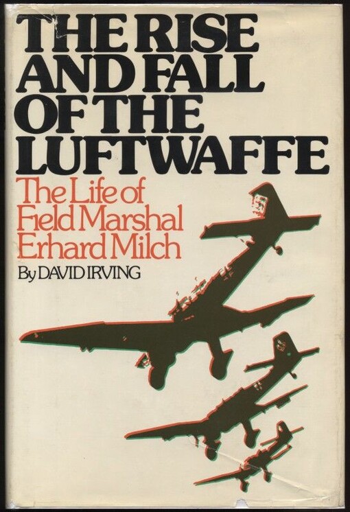 The rise and fall of the Luftwaffe :the life of Luftwaffe Marshal Erhard Milch