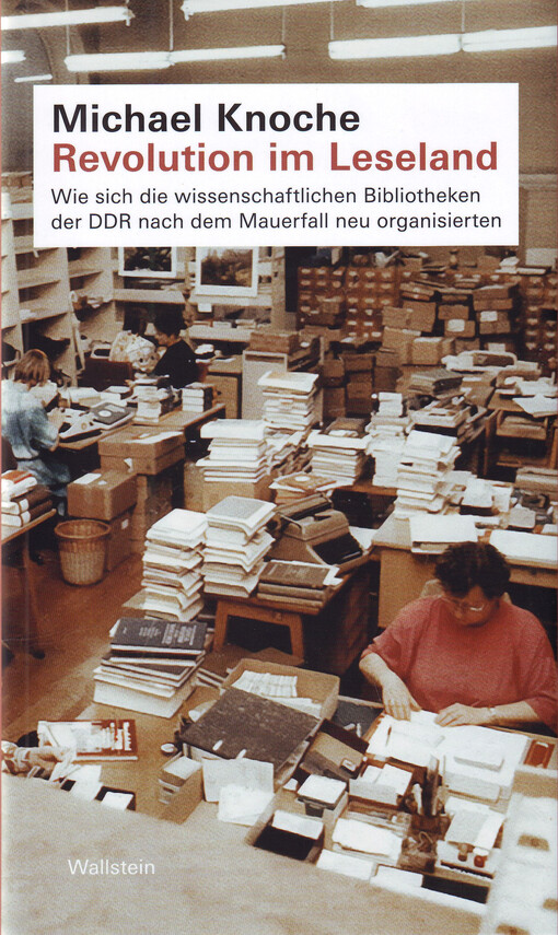 Revolution im Leseland : wie sich die wissenschaftlichen Bibliotheken der DDR nach dem Mauerfall neu organisierten