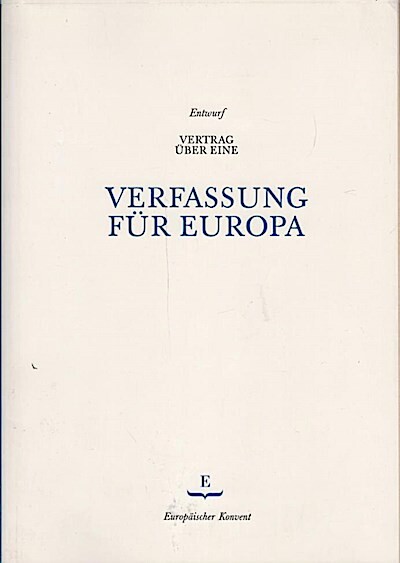 Vertrag über eine Verfassung für Europa :vom Europäischen Konvent im Konsensverfahren angenommen am 13. Juni und 10. Juli 2003 dem Präsidenten des Europäischen Rates in Rom überreicht [am] 18.Juli 2003 : Entwurf