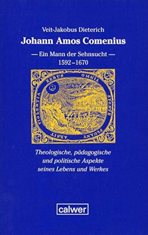 Johann Amos Comenius :ein Mann der Sehnsucht 1592-1670 : theologische, pädagogische und politische Aspekte seines Lebens und Werkes