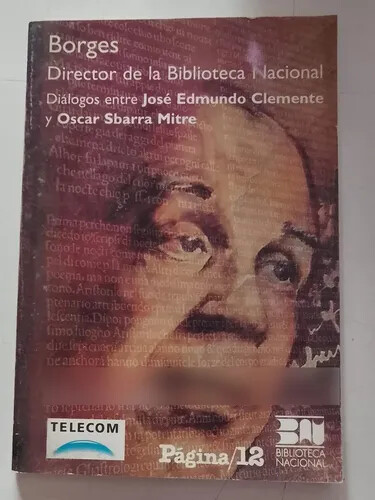 Borges, director de la Biblioteca Nacional :diálogos entre José Edmundo Clemente y Oscar Sbarra Mitre
