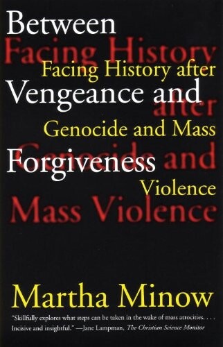 Between vengeance and forgiveness :facing history after genocide and mass violence