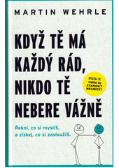 Když tě má každý rád, nikdo tě nebere vážně : řekni co si myslíš, a získej, co si zasloužíš  (odkaz v elektronickém katalogu)