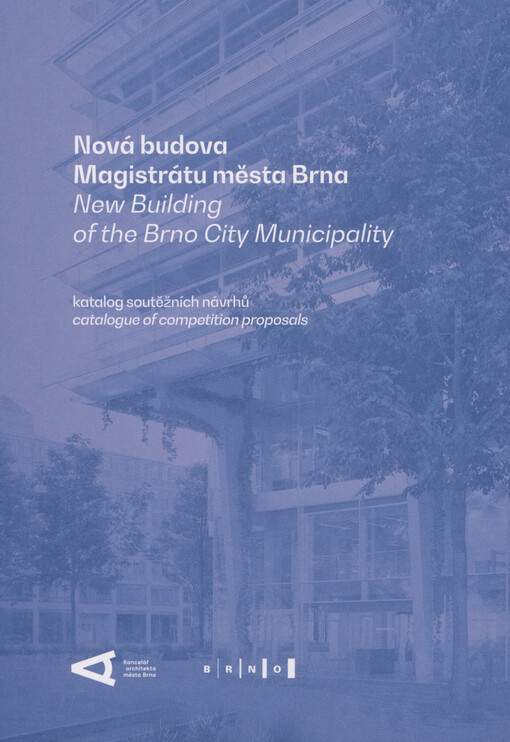 Nová budova Magistrátu města Brna : katalog soutěžních návrhů = New building of the Brno City Municipality : catalogue of competition proposals