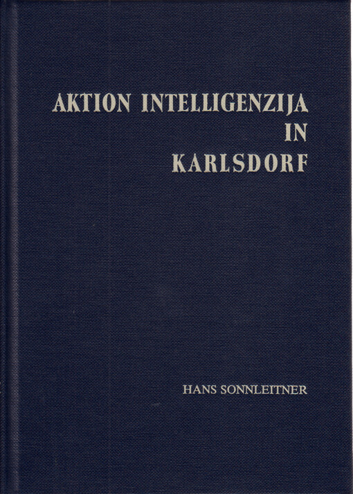 Aktion Intelligenzija in Karlsdorf : Tatsachen und Hintergründe : Reflexion zur Sinnfrage über Mord und Tod : Gedenkschrift (1944-1984) über die Ermordung von 36 Karlsdorfern