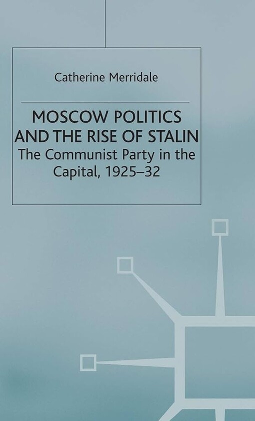 Moscow Politics and The Rise of Stalin :the Communist Party in the Capital, 1925-32