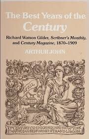 The best years of the century :Richard Watson Giklder, Scribner's Monthly and the Century Magazine, 1870-1909