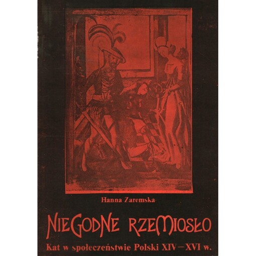 Niegodne rzemiosło :kat w społeczeństwie Polski XIV-XVI w.