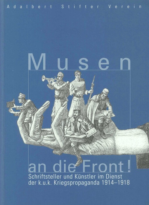 Musen an die Front! :Schriftsteller und Künstler im Dienst der k.u.k. Kriegspropaganda 1914-1918 : Begleitband zur gleichnamigen Ausstellung