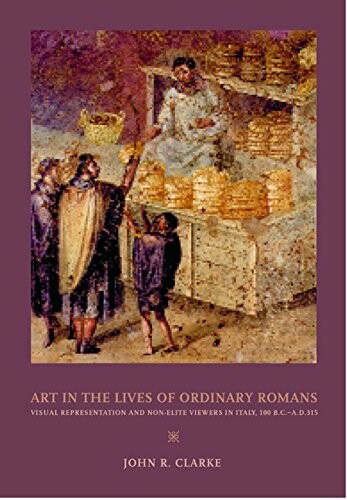 Art in the lives of ordinary Romans :visual representation and non-elite viewers in Italy, 100 B.C.-A.D. 315