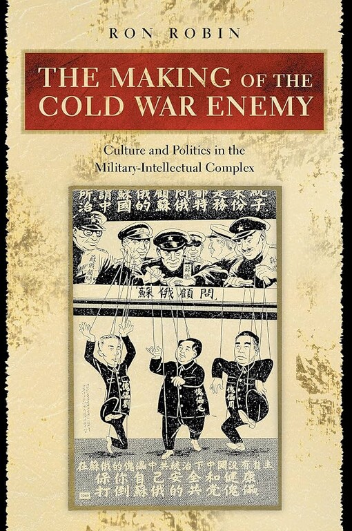The making of the Cold War enemyculture and politics in the military-intellectual complex