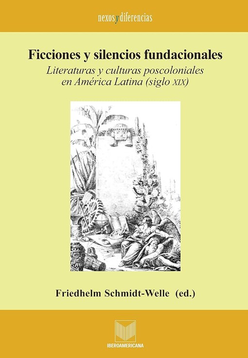 Ficciones y silencios fundacionales :literaturas y culturas poscoloniales en América Latina (siglo XIX)