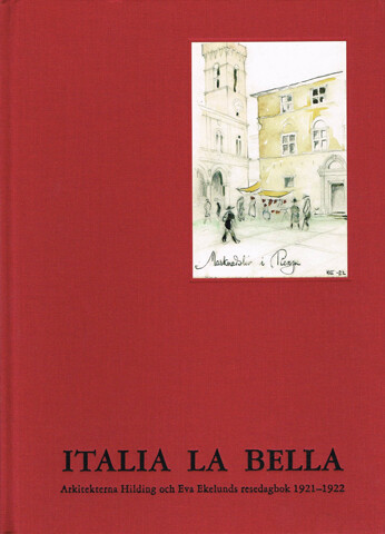 Italia la bella :arkitekterna Hilding och Eva Ekelunds resedagbok 1921-1922