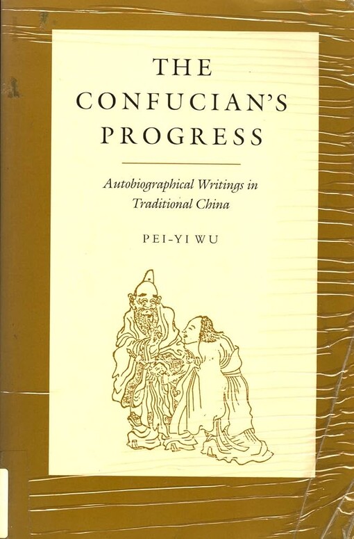 The Confucian's progress :autobiographical writings in traditional China