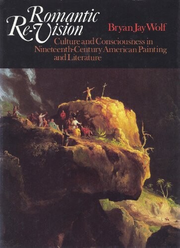 Romantic re-vision culture and consciousness in nineteenth-century american painting and literature