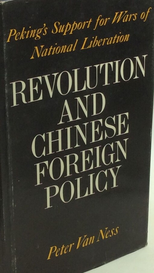 Revolution and Chinese foreign policy :Peking's Support for Wars of National Liberation