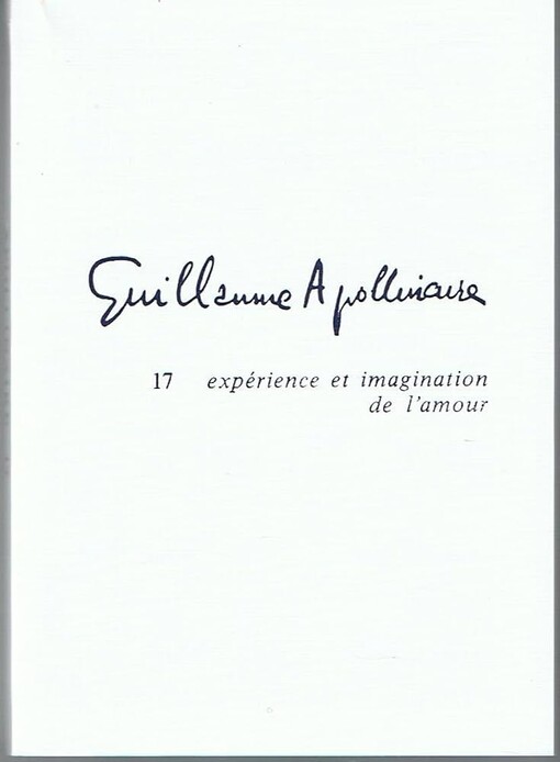Guillaume Appollinaire.17,Expérience et imagination de l'amour