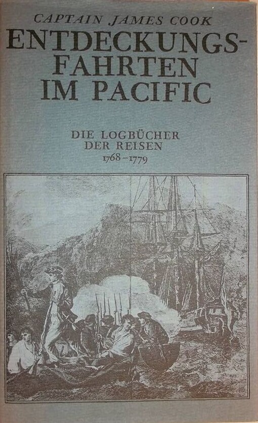 Entdeckungsfahrten im Pacific :Die Logbücher der Reisen von 1768 bis 1779