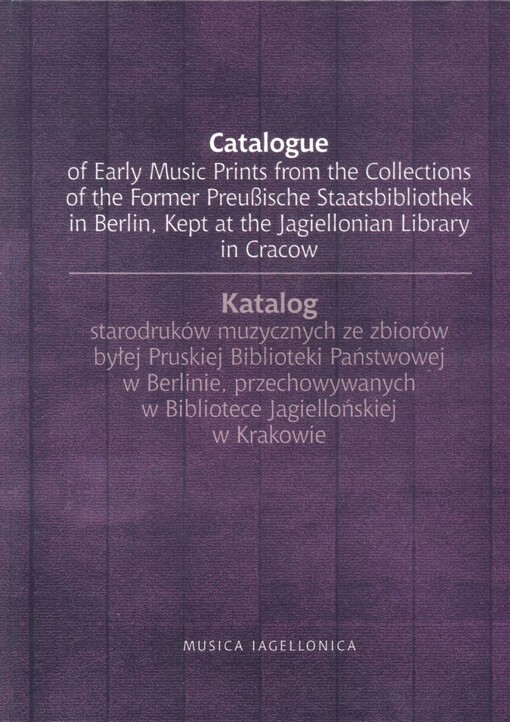 Katalog starodruków muzycznych ze zbiorów bylej Pruskiej Biblioteki Panństwowej w Berlinie, przechowywanych w Bibliotece Jagiellońskiej w Krakowie