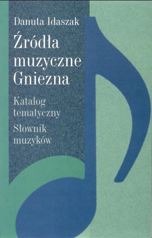 Źródła muzyczne Gniezna :katalog tematyczny ; slownik muzyków
